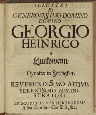 Illustri Et Generosisimo Domino Domino Georgio Heinrico a Luckowenn/ Dynastæ in Zörbigk [...]