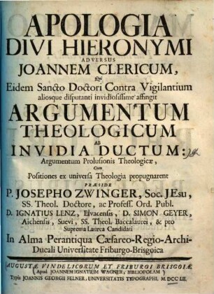 Apologia Divi Hieronymi Adversus Joannem Clericum : Qui Eidem Sancto Doctori Contra Vigilantium aliosque disputanti invidiosissime affingit Argumentum Theologicum Ab Invidia Ductum ; Argumentum Prolusis Theologicae, Cum Positiones ex universa Theologia