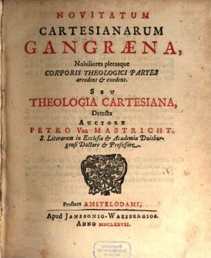 Novitatum cartesianarum Gangraena, nobiliores plerasque corporis theologici partes arrodens et exedens, seu theologia cartesiana detecta