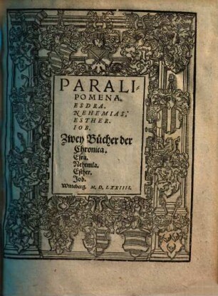 Biblia Germanicolatina : Vff Churfürstlichen Sechsischen Befehl gedruckt ..., [7/8]. Paralipomena. Esdra. Nehemias. Esther. Iob
