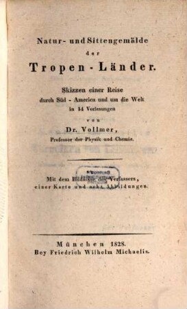 Natur- und Sittengemälde der Tropen-Länder : Skizzen einer Reise durch Süd-America und um die Welt in 14 Vorlesungen ; Mit d. Bildnisse des Verf., 1. Kt. u. 8 Abb.