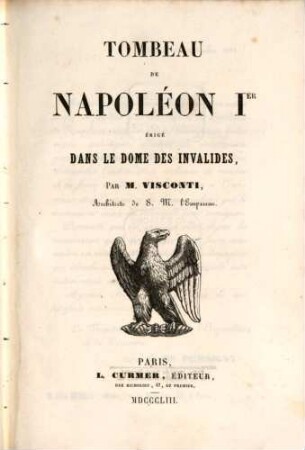 Tombeau de Napoléon Ier érigé dans le Dôme des Invalides, Par M. Visconti, Architecte de S. M. l'Empereur : (Bonaparte)