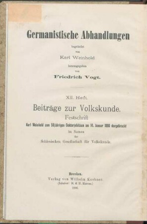Beiträge zur Volkskunde : Festschrift Karl Weinhold zum 50jährigen Doktorjubiläum am 14. Januar 1896 dargebracht im Namen der Schlesischen Gesellschaft für Volkskunde