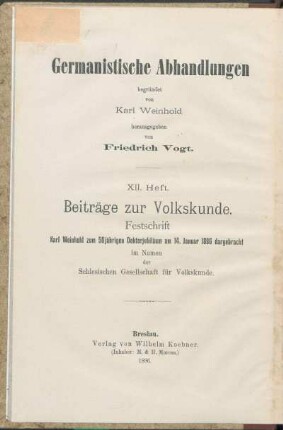 Beiträge zur Volkskunde : Festschrift Karl Weinhold zum 50jährigen Doktorjubiläum am 14. Januar 1896 dargebracht im Namen der Schlesischen Gesellschaft für Volkskunde