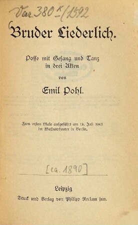 Bruder Liederlich : Posse mit Gesang und Tanz in drei Akten ; zum erste Male aufgeführt am 16. Juli 1863 im Wallnertheater in Berlin