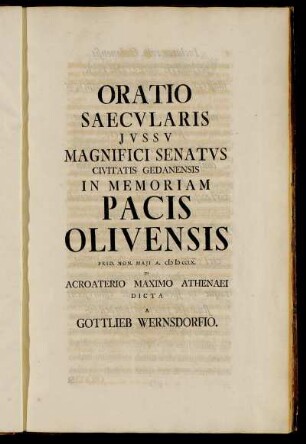 Oratio Saecularis Jussu Magnifici Senatus Civitatis Gedanensis In Memoriam Pacis Olivensis Prid. Non. Maji A. MDCCLX. In Acroaterio Maximo Athenaei Dicta / A Gottlieb Wernsdorfio.
