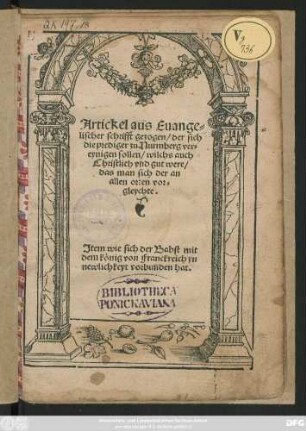 Artickel aus Euange=||lischer schrifft gezogen/ der sich || die prediger zu Nurmberg ver=||eynigen sollen/ wilchs auch || Christlich vnd gut were/|| das man sich der an || allen orten vor=||gleychte.|| Jtem wie sich der Babst mit || dem könig von Franckreich yn || newlichkeyt vorbunden hat.||