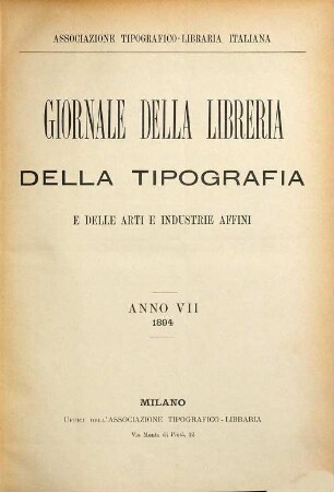 Giornale della libreria, della tipografia e delle arti e industrie affini : supplemento alla Bibliografia Italiana pubblicato dall'Associazione Tipografica-Libraria Italiana. 7. 1894