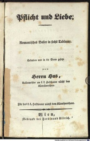 Pflicht und Liebe : romantisches Ballet in sechs Tableaux ; für das k. k. Hoftheater nächst dem Kärnthnerthore