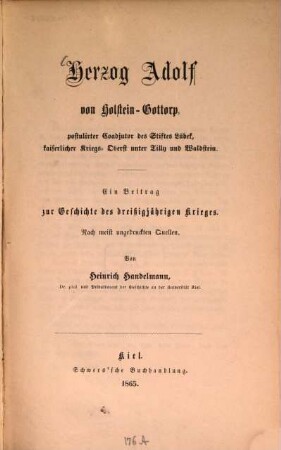 Herzog Adolf von Holstein-Gottorp, postulirter Coadjutor des Stiftes Lübek, kaiserlicher Kriegs-Oberst unter Tilly und Waldstein : Ein Beitrag zur Geschichte des dreißigjährigen Krieges. Nach meist ungedruckten Quellen