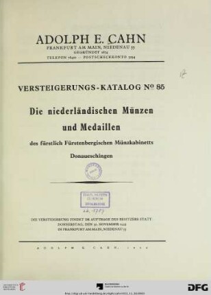 Nr. 85: Versteigerungs-Katalog / Adolph E. Cahn: Die niederländischen Münzen und Medaillen des fürstlich Fürstenbergischen Münzkabinetts Donaueschingen : Versteigerung: 30. November 1933