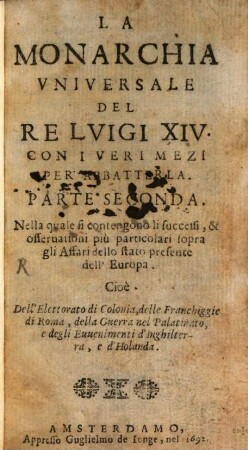 La Monarchia Vniversale Del Re Luigi XIV., 2. Nelle quale si contengono li successi, & osseruationi più particolari sopra gli Affari dello stato presente dell'Europa