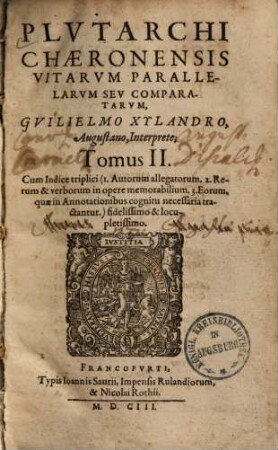 Plutarchi Chaeronensis vitae parallelae, seu comparatae : cum annotationibus, appendice item ad vitas comparatas et ternis indicibus copiosissimus, 2. 1603.752 S.