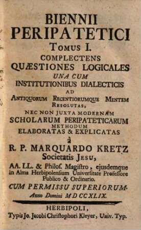 Biennii Peripatetici Tomus ..., 1. Complectens Quaestiones Logicales Una Cum Institutionibus Dialecticis ...