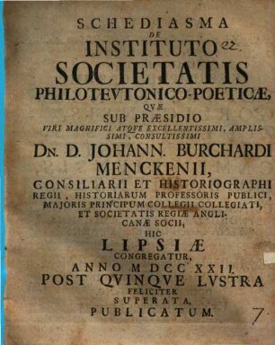 Schediasma de instituto societatis philoteutonico-poeticae, quae sub praesidio ... Johann. Burchardi Menckenii ... Lipsiae congregatur