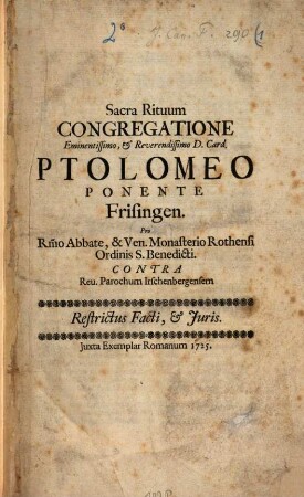 Sacra Rituum Congregatione ... Card. Ptolemeo Ponente Frisingen. Pro ... Abbate, & Ven. Monasterio Rothensi Ordinis S. Benedicti. Contra Rev. Parochum Irschenbergensem