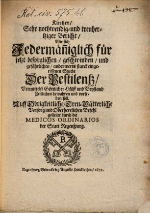 Kurtzer, Sehr nothwendig- und treuhertziger Bericht, Wie sich Jedermän[n]iglich für jetzt besorglichen ... Seuche Der Pestilentz Vermittelst Göttlicher Hülff und Beystand Zeitlichen bewahren und vorsehen soll