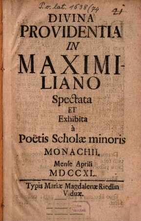 Divina providentia in Maximiliano : spectat et exhibita à poëtis scholae minoris Monachii mens Aprili MDCCXL