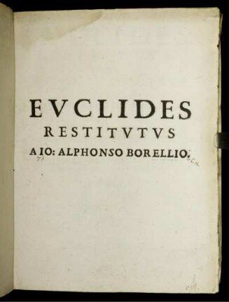 Euclides Restitutus, Sive Prisca Geometriae Elementa : Breviùs et faciliùs contexta ; In quibus praecipuè Proportionum Theoriae nova firmiorique Methodo promuntur