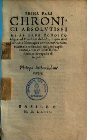 ... pars chronici absolutissimi : ab orbe coddito usque ad Christum deducti, in quonon Carionis solum opus continetur, verum etiam alia multa, eaque insignia explicantur ..., 1