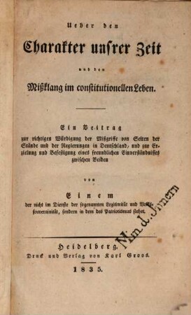 Über den Charakter unsrer Zeit und den Mißklang im constitutionellen Leben : Ein Beitrag zur richtigen Würdigung der Mißgriffe von Seiten der Stände u. d. Regierungen in Deutschland ...