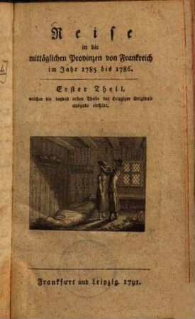 Reise in die mittäglichen Provinzen von Frankreich im Jahr 1785 - 1786. 1., Welcher die beiden ersten Theile der Leipziger Originalausgabe enthält