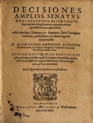 Decisiones Ampliss. Senatvs Mediolanensis Aliorvmqve supremorum Magistratuum, variorum casuum quotidianorum copia refertae