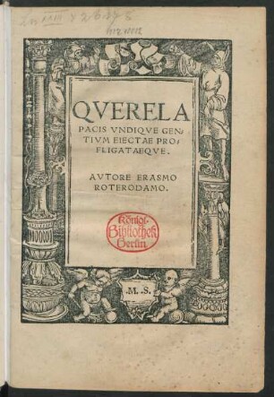 QVERELA || PACIS VNDIQVE GEN=||TIVM EIECTAE PRO=||FLIGATAEQVE.|| AVTORE ERASMO || ROTERODAMO.||