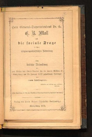 Herr General-Superintendent Dr. th. C. B. Moll und die sociale Frage in ihrer religionsgeschichtlichen Bedeutung : eine kritische Beleuchtung des zum Besten des Stadt-Vereins für die Innere Mission in Königsberg am 25. Januar 1872 gehaltenen Vortrags