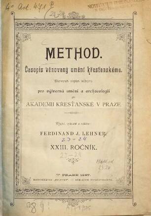 Method : časopis věnovany uměni křestanskému ; orgán Odbor°u pro Výtvarné Uměni a Archeologii Akademie Křestanské v Praze. 23. 1897