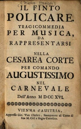Il finto Policare : Tragicommedia per musica, da rappresentarsi nella Cesarea corte ... nel Carnevale Dell' Anno MDCCXVI
