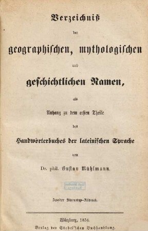 Handwörterbuch der lateinischen Sprache : mit besonderer Rücksicht auf Lateinische Schulen, Gymnasien und Lyceen, 1,[2]. Verzeichniß der geographischen, mythologischen und geschichtlichen Namen : als Anhang zu dem ersten Theile des Handwörterbuches der lateinischen Sprache