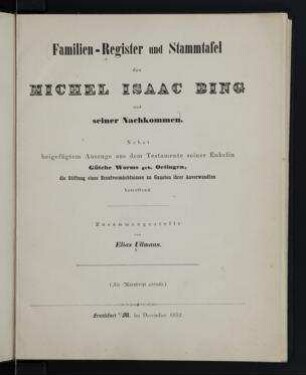 Familien-Register und Stammtafel des Michel Isaac Bing und seiner Nachkommen : nebst beigefügtem Auszuge aus dem Testamente seiner Enkelin Gütche Worms geb. Oetingen, die Stiftung eines Brautvermächtnisses zu Gunsten ihrer Anverwandten betreffend / zusammengestellt von Elias Ullmann