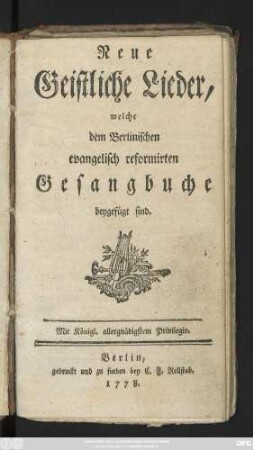 Neue Geistliche Lieder, welche dem Berlinischen evangelisch reformirten Gesangbuche beygefügt sind