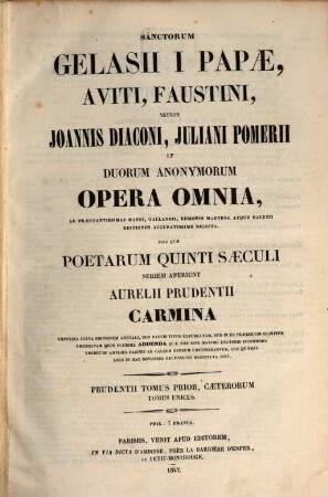 SS. Gelasii I Papae, Aviti, Faustini, necnon Joannis Diaconi, Juliani Pomerii et duorum anonymorum opera omnia : post que poetarum quinti saeculi seriem aperiunt Aurelii Prudentii carmina