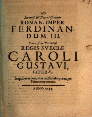 Ad Sereniß. et Potentißimum Roman. Imper. Ferdinandum III. Sereniß. ac Potentiß. Regis Sveciae Caroli Gustavi literae : in quibus exponuntur caussae susceptae nuper Polonicae expeditionis