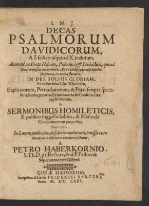 Decas Psalmorum Davidicorum, A I. scilicet usque ad X. inclusum, Accurate ex Fonte Hebraeo, Polemice & Didactice, quoad Controversias occurentes, Et Practice, quoad Moralia Dogmata, ex textu fluentia ... : In Sermonibus Homileticis, E publico suggestu habitis, & Methodo Concionatorum propositis