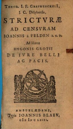 Theod. I. F. Graswinckeli[i] Strictvrae Ad Censvram Ioannis à Felden I.U.D. Ad libros Hvgonis Grotii De Ivre Belli Ac Pacis