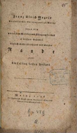 Franz Ulrich Megele Professor der Thierarznei zu Mainz Über die unter den Militär- und Bürgerpferden in hiesigen Gegenden täglich mehr überhand nehmende Raude und derselben besten Heilart