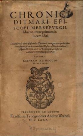 Chronici Ditmari Episcopi Mersepurgii libri VII : nunc primum in lucem editi ; Accessere de vita et familia Ditmari, tam paternae quam maternae stirpis, item de veteribus Mysniae Marchionibus, usque ad Conradum, Timonis F. ex historia Ditmari contextae expositiones