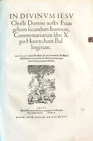 In Divinvm Iesv Christi Domini nostri Euangelium secundum Ioannem, Commentariorum libri X. : ... accessit operi praefatio de vera hominis christiani iustificatione ...