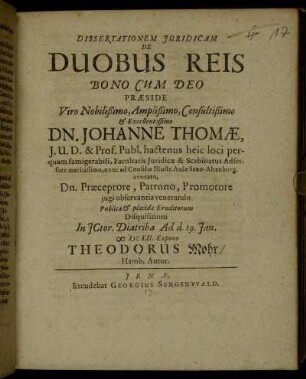 Dissertationem Iuridicam De Duobus Reis Bono Cum Deo Praeside ... Dn. Johanne Thomae ... Publicae & placidae Eruditorum Disquisitioni In ICtor. Diatriba Ad d. 19. Ian. MDCLII. Expono Theodorus Mohr/ Hamb. Autor