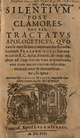 Silentivm Post Clamores, Hoc Est, Tractatvs Apologeticvs : Qvo causae non solum clamorum seu Reuelationum Fraternitatis Germanicae de R.C. sed & Silentii, seu non redditae ad singulorum vota resnsionis, vna cum malevolorum refutatione, traduntur & demonstrantur
