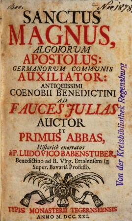 Sanctus Magnus, Algoiorum Apostolus, Germanorum Communis Auxiliator, Antiquissimi Coenobii Benedictini Ad Fauces Julias Auctor Et Primus Abbas
