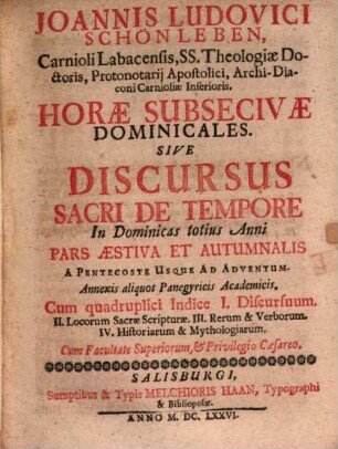 Joannis Ludovici Schönleben ... Horae subsecivae dominicales, sive Discursus sacri de tempore in Dominicas totius anni : cum quadruplici indice I. discursuum. II. locorum sacrae scripturae. III. rerum & verborum. IV. historiarum & mythologiarum, 2. Pars aestiva et autumnalis a pentecoste usque ad adventum