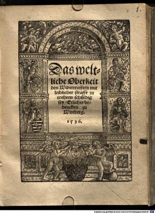 Das weltliche Oberkeit den Widerteuffern mit leiblicher straffe zu wehren schüldig sey, Etlicher bedenken zu Witeberg