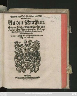 Erinnerungs Schrifft etlicher vom Adel || vnd Stedten/|| An den Durchleu=||chtigen Hochgebornen Fürsten vnd || Herrn/ Herrn Johann Georgen/ Fürsten zu || Anhalt/ Graffen zu Ascanien/ HErrn zu Zerbst || vnd Bernburg/ etc.|| Sampt darauff erfolgten gnediger verantwor=||tung vnd erklerung.||
