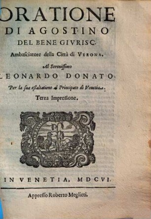 Oratione Di Agostino Del Bene Givrisc, Ambasciatore della Città di Verona : Al Serenissimo Leonardo Donato Per la sua eßaltatione al Principato di Venetia