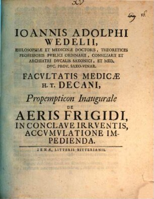 Ioannis Adolphi Wedelii Philosophiae Et Medicinae Doctoris ... Facultatis Medicae H.T. Decani, Propempticon Inaugurale De Aeris Frigidi, In Conclave Irrventis, Accvmvlatione Impedienda