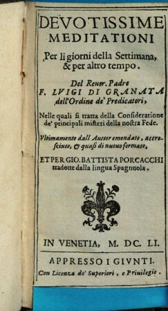 Devotissime Meditationi Per li giorni della Settimana, & per altro tempo. Del Reuer. Padre F. Lvigi Di Granata dell'Ordine de' Predicatori : Nelle quali si tratta della Consideratione de' principali misteri della nostra Fede
